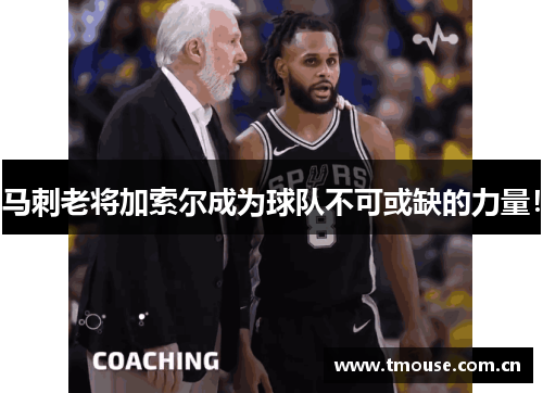 马刺老将加索尔成为球队不可或缺的力量！
