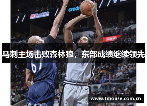 马刺主场击败森林狼，东部成绩继续领先