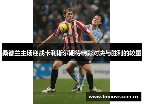 桑德兰主场迎战卡利斯尔期待精彩对决与胜利的较量